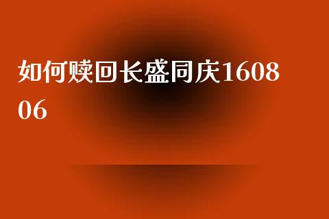 如何赎回长盛同庆160806_https://cj001.lansai.wang_财经百问_第1张