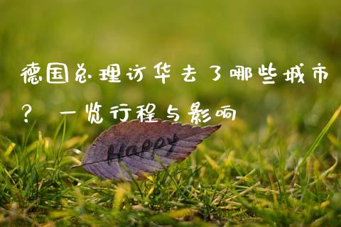 德国总理访华去了哪些城市？ 一览行程与影响_https://cj001.lansai.wang_股市问答_第1张
