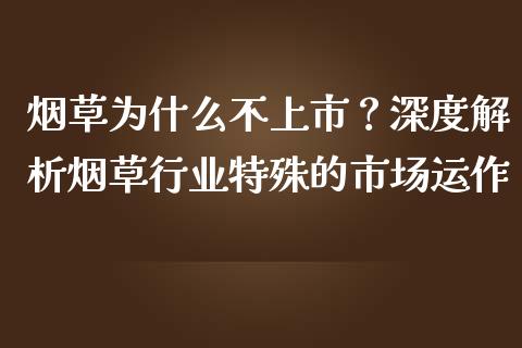 烟草为什么不上市？深度解析烟草行业特殊的市场运作_https://cj001.lansai.wang_期货问答_第1张