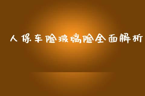 人保车险玻璃险全面解析_https://cj001.lansai.wang_财经问答_第1张