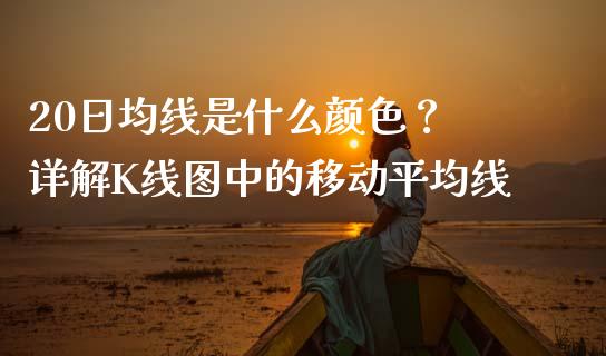20日均线是什么颜色？ 详解K线图中的移动平均线_https://cj001.lansai.wang_财经百问_第1张