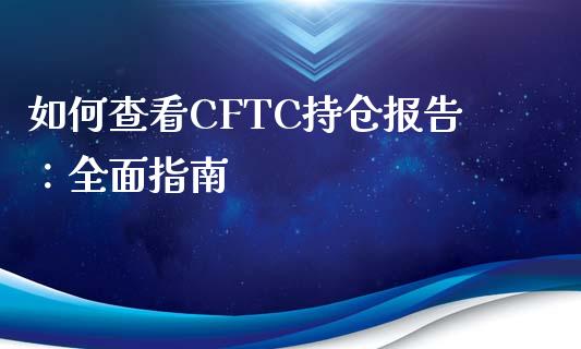 如何查看CFTC持仓报告：全面指南_https://cj001.lansai.wang_金融问答_第1张