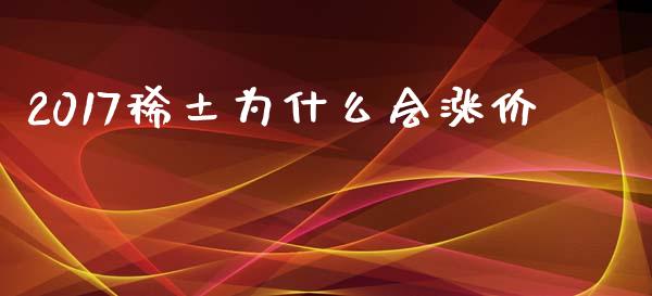 2017稀土为什么会涨价_金融问答_第1张_财经百问网 2017稀土为什么会涨价_https://cj001.lansai.wang_金融问答_第1张