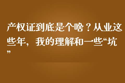 产权证到底是个啥？从业这些年，我的理解和一些“坑”_https://cj001.lansai.wang_会计问答_第1张