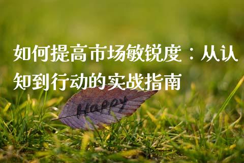如何提高市场敏锐度:从认知到行动的实战指南_财经问答_第1张_财经百问网 如何提高市场敏锐度:从认知到行动的实战指南_https://cj001.lansai.wang_财经问答_第1张