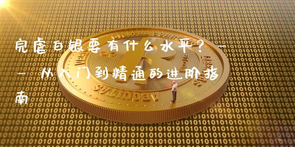 完虐白银要有什么水平？—— 从入门到精通的进阶指南_https://cj001.lansai.wang_金融问答_第1张
