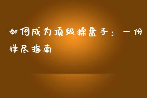 如何成为顶级操盘手:一份详尽指南_理财问答_第1张_财经百问网 如何成为顶级操盘手:一份详尽指南_https://cj001.lansai.wang_理财问答_第1张