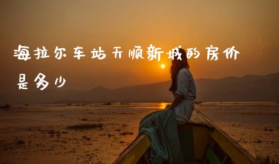 海拉尔车站天顺新城的房价是多少_股市问答_第1张_财经百问网 海拉尔车站天顺新城的房价是多少_https://cj001.lansai.wang_股市问答_第1张
