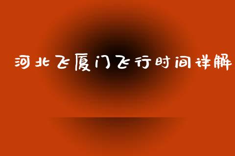 河北飞厦门飞行时间详解_https://cj001.lansai.wang_股市问答_第1张