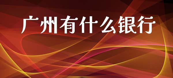 广州有什么银行_https://cj001.lansai.wang_金融问答_第1张