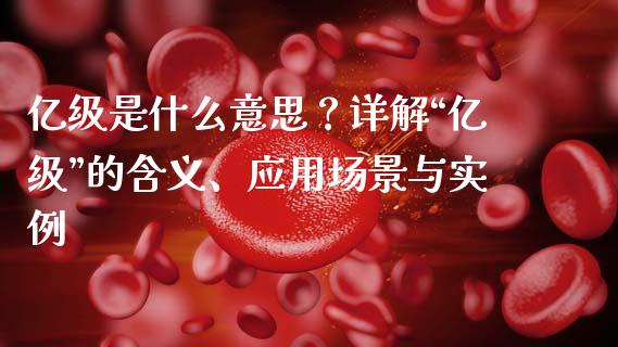 亿级是什么意思？详解“亿级”的含义、应用场景与实例_https://cj001.lansai.wang_保险问答_第1张