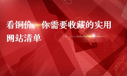 看铜价，你需要收藏的实用网站清单_https://cj001.lansai.wang_金融问答_第1张