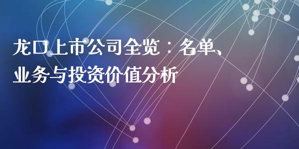 龙口上市公司全览：名单、业务与投资价值分析_https://cj001.lansai.wang_金融问答_第1张