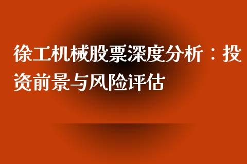 徐工机械股票深度分析：投资前景与风险评估_https://cj001.lansai.wang_会计问答_第1张