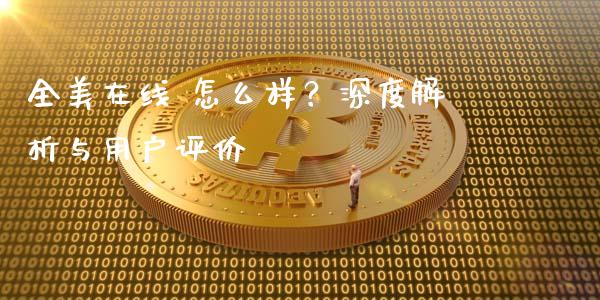 全美在线 怎么样?深度解析与用户评价_股市问答_第1张_财经百问网 全美在线 怎么样?深度解析与用户评价_https://cj001.lansai.wang_股市问答_第1张