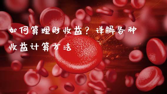 如何算理财收益？详解各种收益计算方法_https://cj001.lansai.wang_财经百问_第1张
