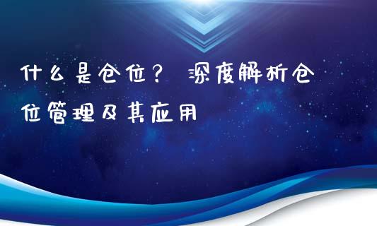 什么是仓位？ 深度解析仓位管理及其应用_https://cj001.lansai.wang_理财问答_第1张