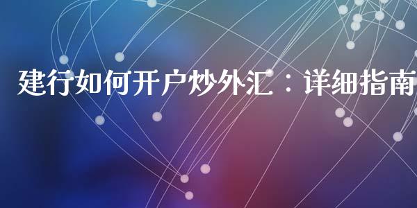 建行如何开户炒外汇:详细指南_保险问答_第1张_财经百问网 建行如何开户炒外汇:详细指南_https://cj001.lansai.wang_保险问答_第1张