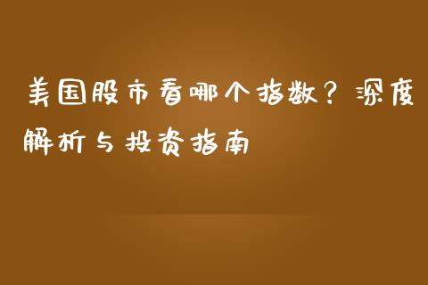 美国股市看哪个指数？深度解析与投资指南_https://cj001.lansai.wang_股市问答_第1张