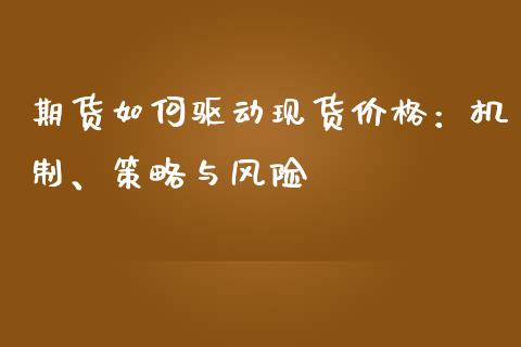 期货如何驱动现货价格：机制、策略与风险_https://cj001.lansai.wang_财经问答_第1张