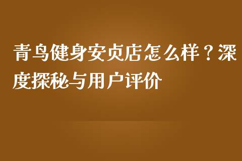 青鸟健身安贞店怎么样？深度探秘与用户评价_https://cj001.lansai.wang_理财问答_第1张