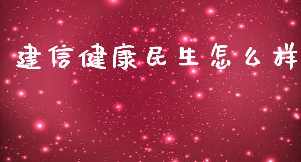 建信健康民生怎么样_https://cj001.lansai.wang_期货问答_第1张