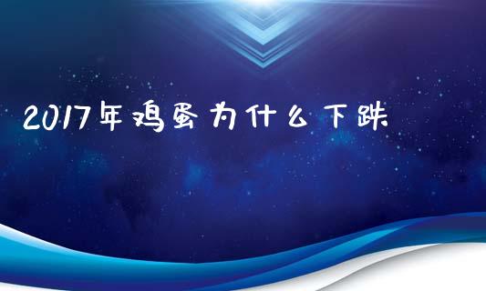 2017年鸡蛋为什么下跌_https://cj001.lansai.wang_期货问答_第1张
