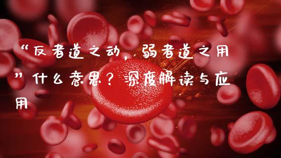 “反者道之动，弱者道之用”什么意思？深度解读与应用_https://cj001.lansai.wang_理财问答_第1张