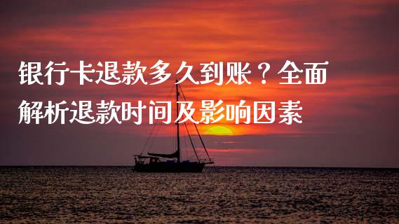 银行卡退款多久到账？全面解析退款时间及影响因素_https://cj001.lansai.wang_股市问答_第1张