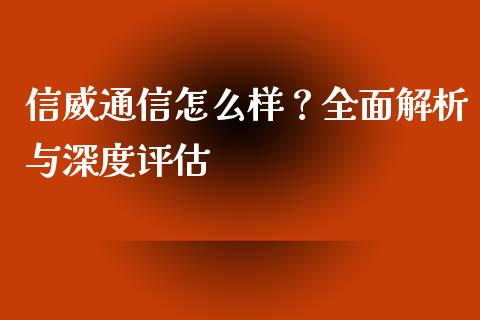 信威通信怎么样？全面解析与深度评估_https://cj001.lansai.wang_会计问答_第1张