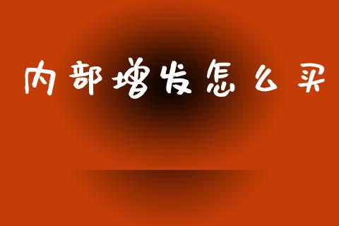 内部增发怎么买_https://cj001.lansai.wang_理财问答_第1张