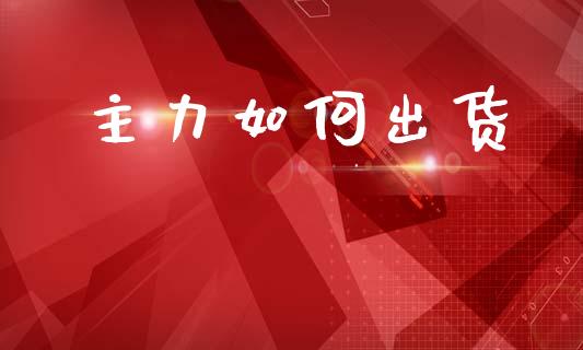 主力如何出货_https://cj001.lansai.wang_理财问答_第1张