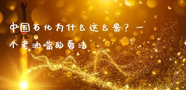 中国石化为什么这么贵？一个老油嘴的看法_https://cj001.lansai.wang_会计问答_第1张