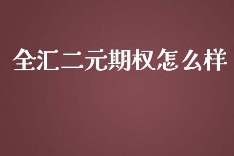 全汇二元期权怎么样_https://cj001.lansai.wang_财经问答_第1张