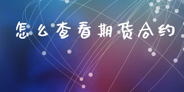 怎么查看期货合约_https://cj001.lansai.wang_金融问答_第1张