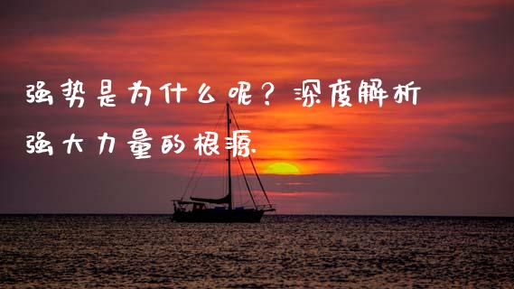 强势是为什么呢？深度解析强大力量的根源_https://cj001.lansai.wang_股市问答_第1张