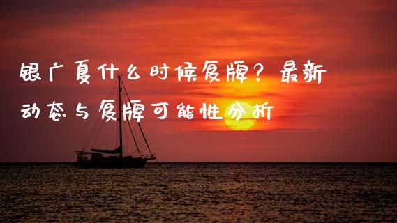 银广夏什么时候复牌？最新动态与复牌可能性分析_https://cj001.lansai.wang_会计问答_第1张