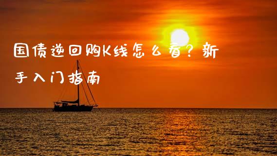 国债逆回购K线怎么看？新手入门指南_https://cj001.lansai.wang_股市问答_第1张