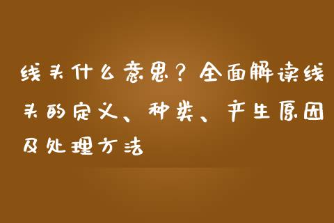 线头什么意思？全面解读线头的定义、种类、产生原因及处理方法_https://cj001.lansai.wang_期货问答_第1张