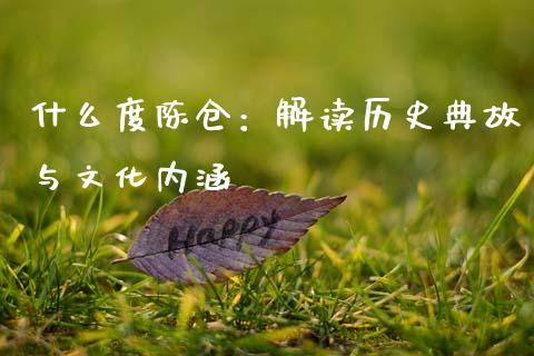 什么度陈仓：解读历史典故与文化内涵_https://cj001.lansai.wang_财经问答_第1张