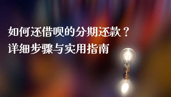 如何还借呗的分期还款？ 详细步骤与实用指南_https://cj001.lansai.wang_财经百问_第1张