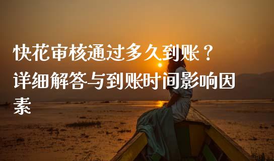 快花审核通过多久到账？ 详细解答与到账时间影响因素_https://cj001.lansai.wang_会计问答_第1张