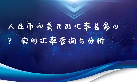 人民币和美元的汇率是多少? 实时汇率查询与分析_保险问答_第1张_财经百问网 人民币和美元的汇率是多少? 实时汇率查询与分析_https://cj001.lansai.wang_保险问答_第1张