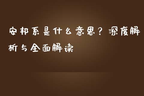 安邦系是什么意思？深度解析与全面解读_https://cj001.lansai.wang_保险问答_第1张