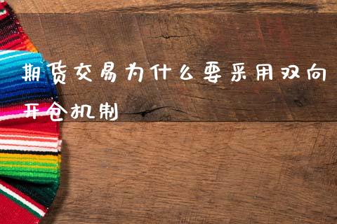 期货交易为什么要采用双向开仓机制_https://cj001.lansai.wang_保险问答_第1张