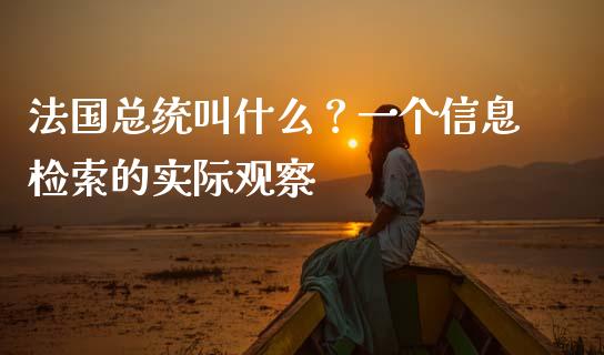 法国总统叫什么？一个信息检索的实际观察_https://cj001.lansai.wang_金融问答_第1张