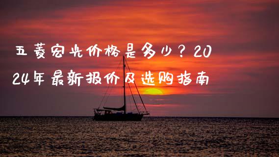 五菱宏光价格是多少？2024年最新报价及选购指南_https://cj001.lansai.wang_理财问答_第1张