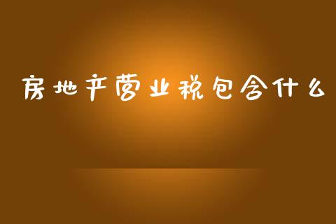 房地产营业税包含什么_https://cj001.lansai.wang_会计问答_第1张