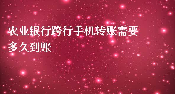 农业银行跨行手机转账需要多久到账_https://cj001.lansai.wang_理财问答_第1张