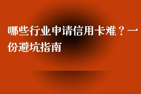 哪些行业申请信用卡难？一份避坑指南_https://cj001.lansai.wang_财经问答_第1张